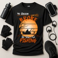 My Broom Broke So Now I Go Fishing Performance Shirt