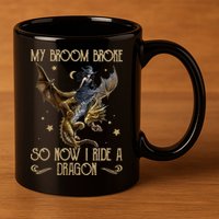 My Broom Broke So Now I Ride A Dragon 11oz C Handle Ceramic Mug