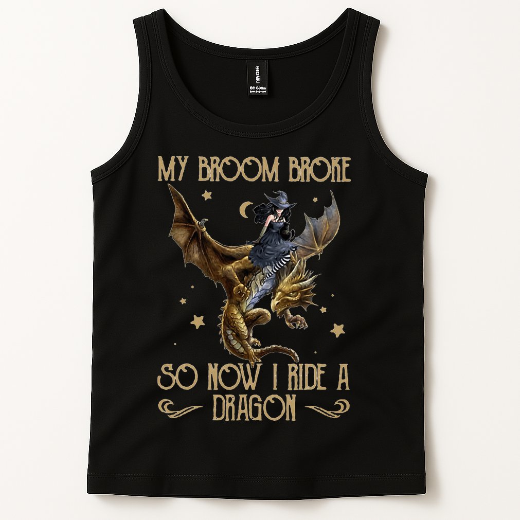 My Broom Broke So Now I Ride A Dragon Tank Top