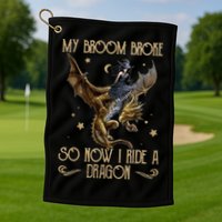 My Broom Broke So Now I Ride A Dragon Golf Towel