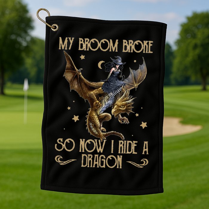 My Broom Broke So Now I Ride A Dragon Golf Towel