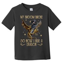 My Broom Broke So Now I Ride A Dragon Toddler T-Shirt