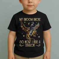 My Broom Broke So Now I Ride A Dragon Toddler T-Shirt
