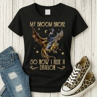My Broom Broke So Now I Ride A Dragon Womens T-Shirt