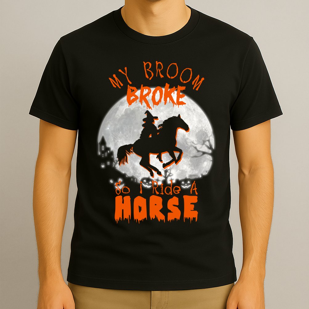 My Broom Broke So Now I Ride A Horse T-Shirt