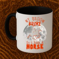 My Broom Broke So Now I Ride A Horse Mug