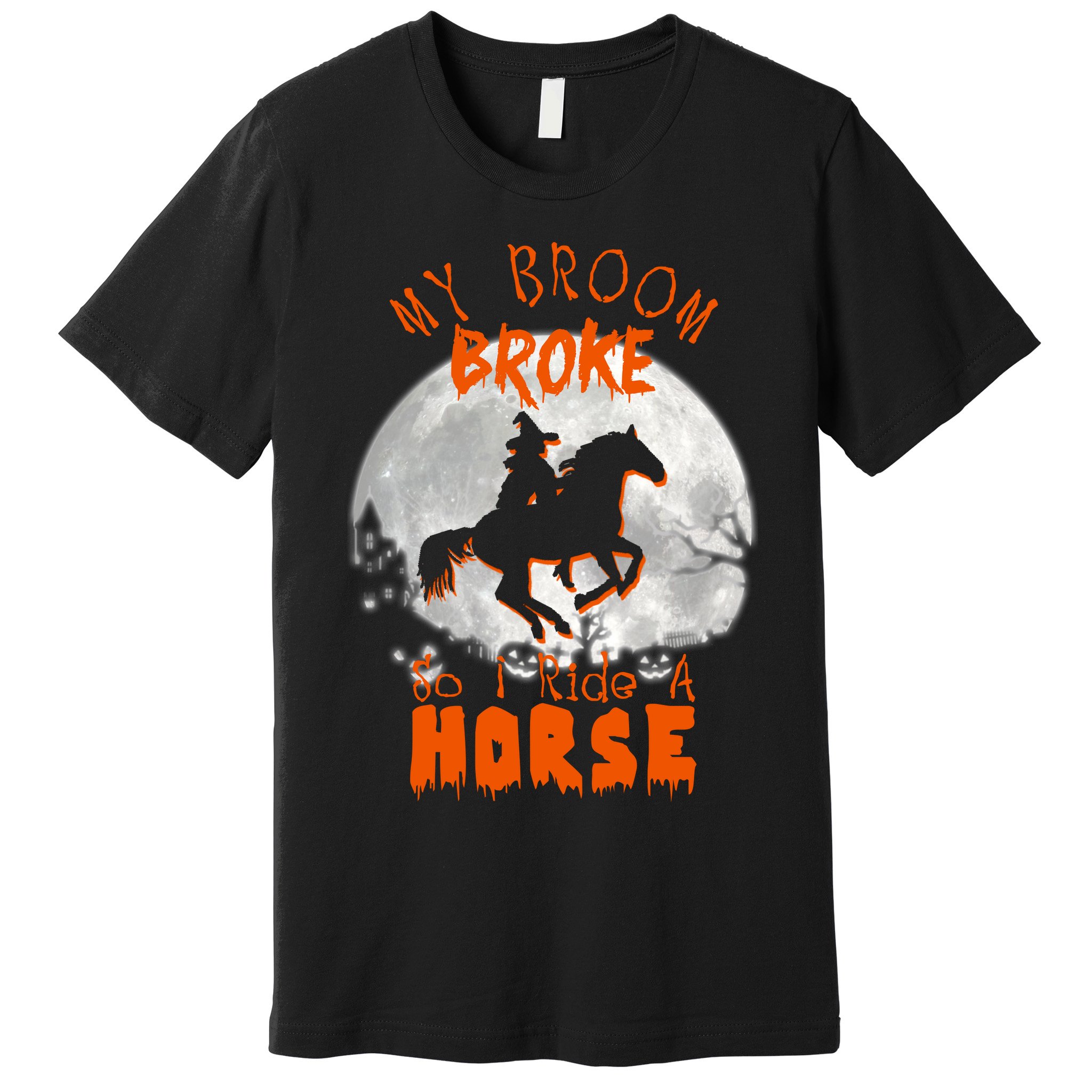 My Broom Broke So Now I Ride A Horse Premium T-Shirt
