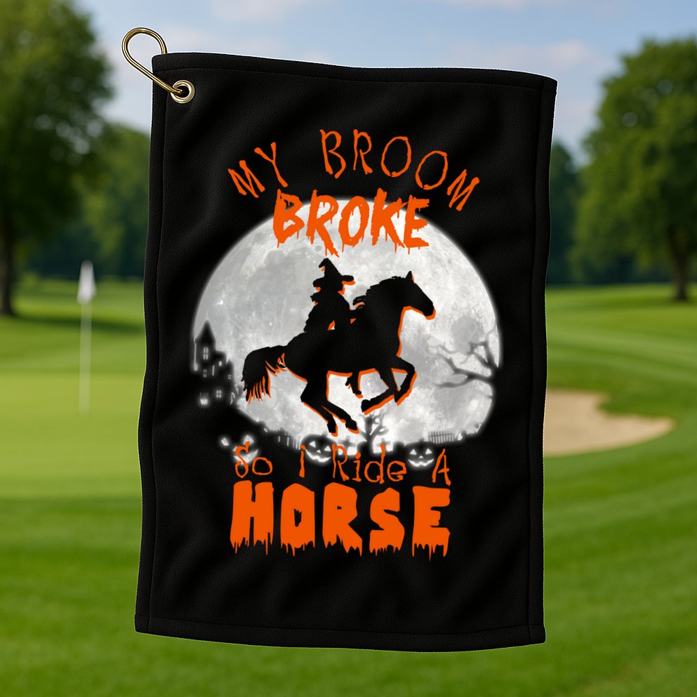 My Broom Broke So Now I Ride A Horse Golf Towel