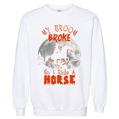 My Broom Broke So Now I Ride A Horse Garment-Dyed Sweatshirt
