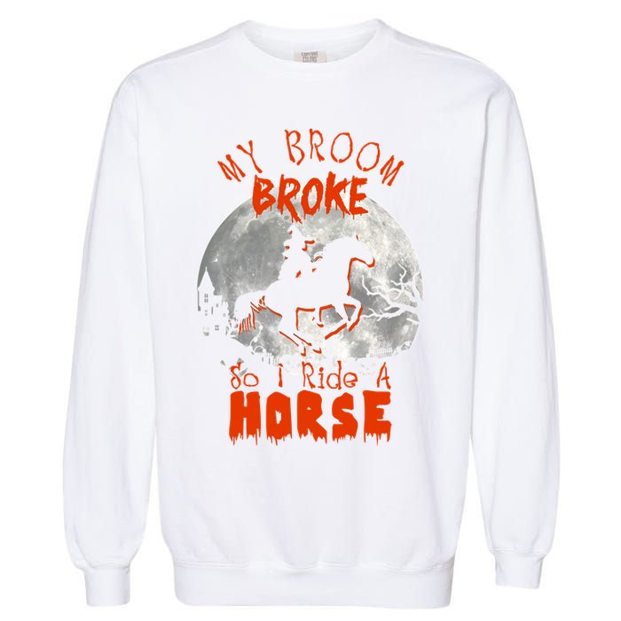 My Broom Broke So Now I Ride A Horse Garment-Dyed Sweatshirt