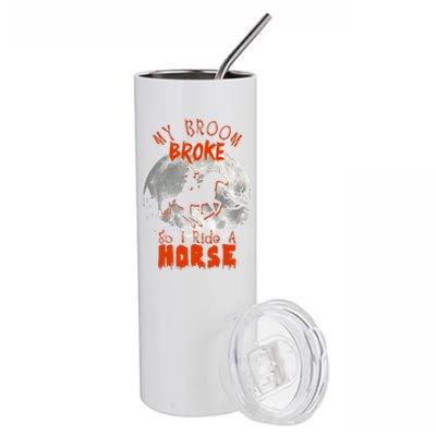 My Broom Broke So Now I Ride A Horse Stainless Steel Tumbler