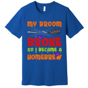 My Broom Broke So I Became A Homebrew Halloween Gift Premium T-Shirt