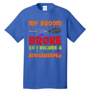 My Broom Broke So I Became A Housekeeper Halloween Gift Tall T-Shirt