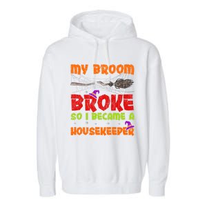 My Broom Broke So I Became A Housekeeper Halloween Gift Garment-Dyed Fleece Hoodie