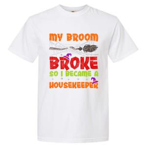 My Broom Broke So I Became A Housekeeper Halloween Gift Garment-Dyed Heavyweight T-Shirt