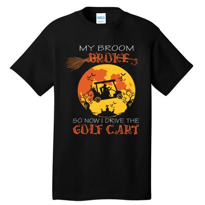 My Broom Broke So Now I Drive A Golf Cart Halloween Funny Tall T-Shirt