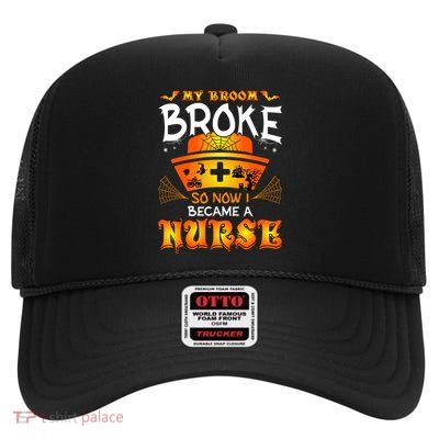 My Broom Broke So No I Became A Nurse Halloween High Crown Mesh Back Trucker Hat