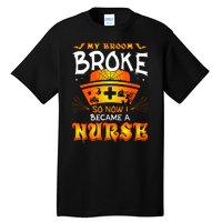 My Broom Broke So No I Became A Nurse Halloween Tall T-Shirt