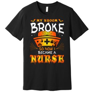 My Broom Broke So No I Became A Nurse Halloween Premium T-Shirt