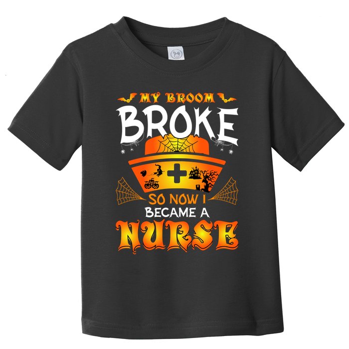 My Broom Broke So No I Became A Nurse Halloween Toddler T-Shirt