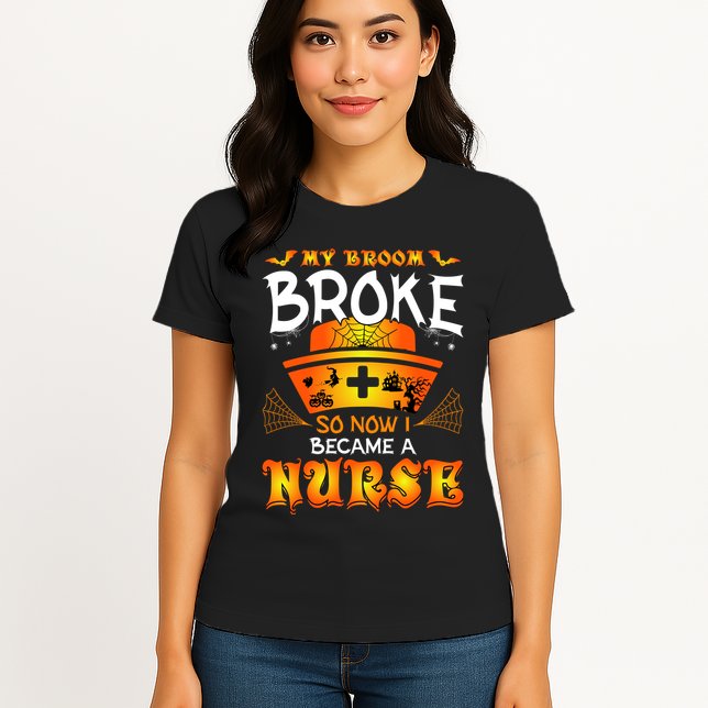 My Broom Broke So No I Became A Nurse Halloween Womens T-Shirt