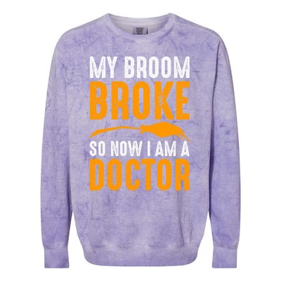 My Broom Broke So Now I Am A Doctor Funny Humor Witch Great Gift Colorblast Crewneck Sweatshirt