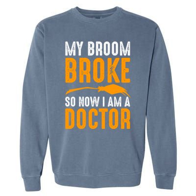 My Broom Broke So Now I Am A Doctor Funny Humor Witch Great Gift Garment-Dyed Sweatshirt