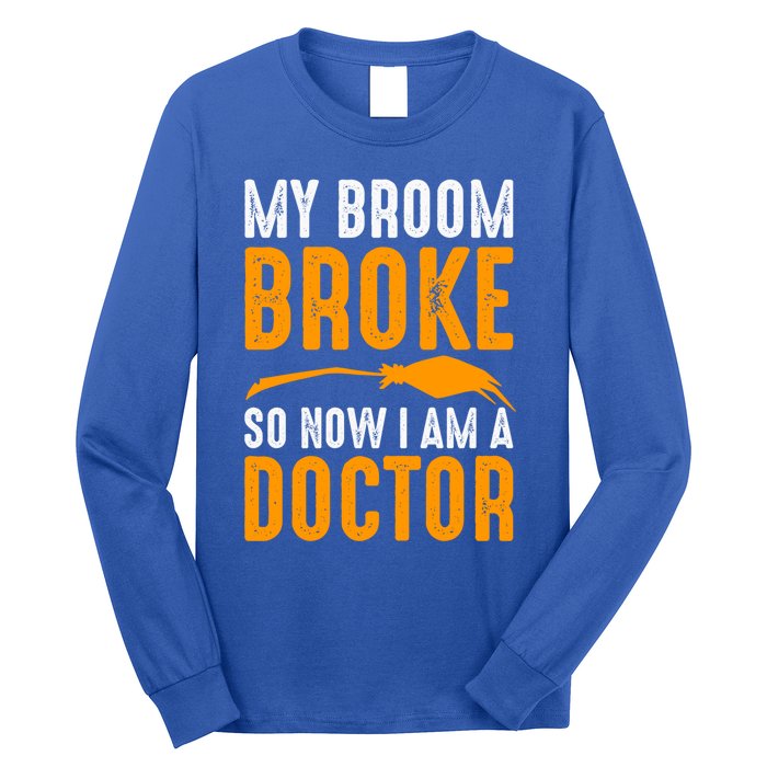 My Broom Broke So Now I Am A Doctor Funny Humor Witch Great Gift Long Sleeve Shirt