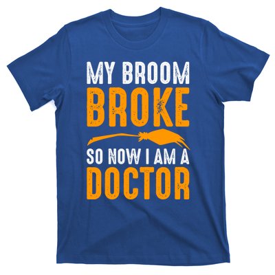 My Broom Broke So Now I Am A Doctor Funny Humor Witch Great Gift T-Shirt