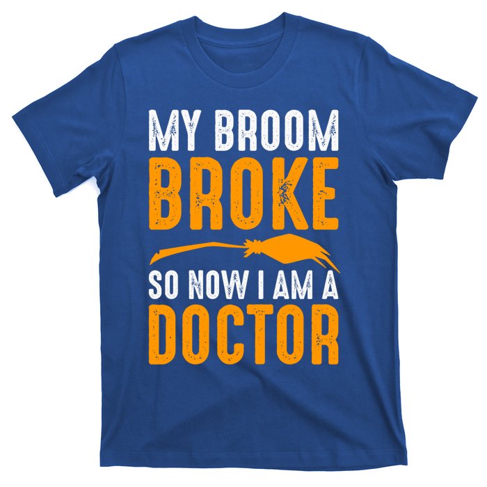 My Broom Broke So Now I Am A Doctor Funny Humor Witch Great Gift T-Shirt