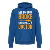 My Broom Broke So Now I Am A Doctor Funny Humor Witch Great Gift Premium Hoodie