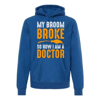 My Broom Broke So Now I Am A Doctor Funny Humor Witch Great Gift Premium Hoodie