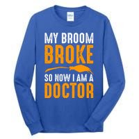 My Broom Broke So Now I Am A Doctor Funny Humor Witch Great Gift Tall Long Sleeve T-Shirt