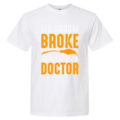 My Broom Broke So Now I Am A Doctor Funny Humor Witch Great Gift Garment-Dyed Heavyweight T-Shirt