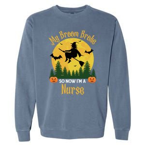 My Broom Broke So Now I Am A Nurse Gift Funny Witch Halloween Great Gift Garment-Dyed Sweatshirt