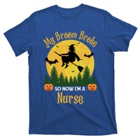 My Broom Broke So Now I Am A Nurse Gift Funny Witch Halloween Great Gift T-Shirt