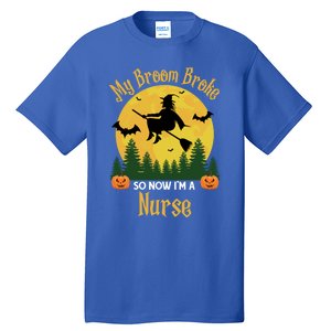 My Broom Broke So Now I Am A Nurse Gift Funny Witch Halloween Great Gift Tall T-Shirt