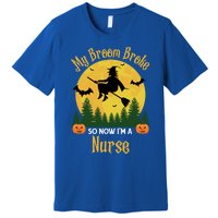 My Broom Broke So Now I Am A Nurse Gift Funny Witch Halloween Great Gift Premium T-Shirt