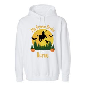 My Broom Broke So Now I Am A Nurse Gift Funny Witch Halloween Great Gift Garment-Dyed Fleece Hoodie