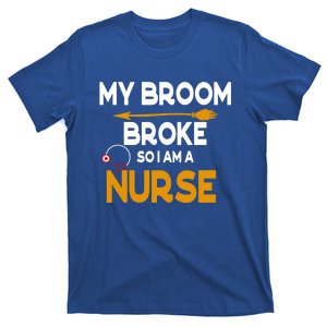 My Broom Broke So Now I Am A Nurse Halloween Nurse Great Gift T-Shirt