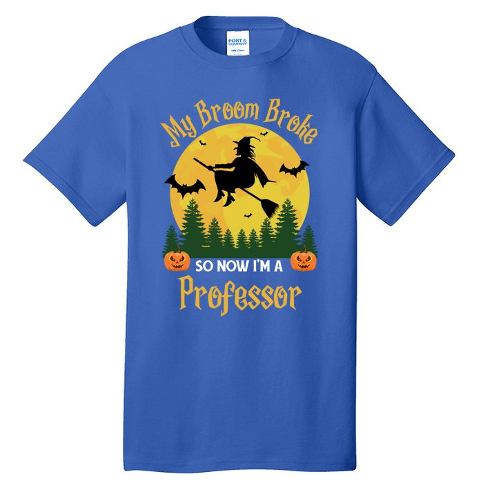 My Broom Broke So Now I Am A Professor Gift Funny Halloween Gift Tall T-Shirt