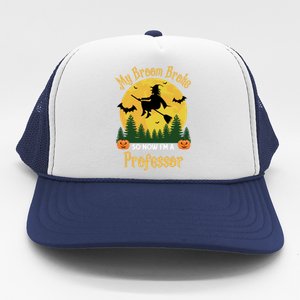 My Broom Broke So Now I Am A Professor Gift Funny Halloween Gift Trucker Hat