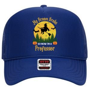 My Broom Broke So Now I Am A Professor Gift Funny Halloween Gift High Crown Mesh Back Trucker Hat