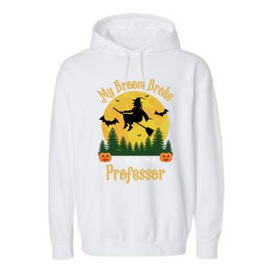 My Broom Broke So Now I Am A Professor Gift Funny Halloween Gift Garment-Dyed Fleece Hoodie