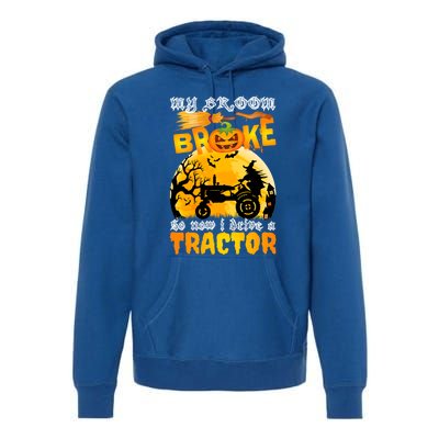 My Broom Broke So Now I Drive A Tractor Halloween Farmer Meaningful Gift Premium Hoodie