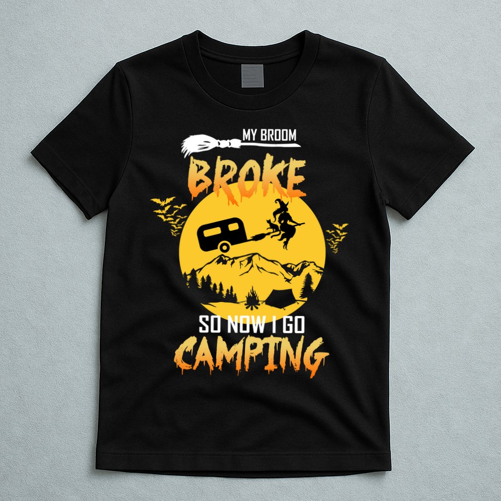 My Broom Broke So Now I Go Camping T-Shirt