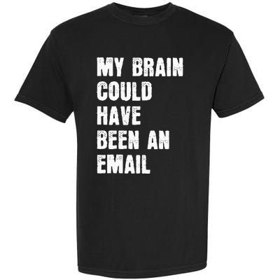 My Brain Could Have Been An Email Garment-Dyed Heavyweight T-Shirt