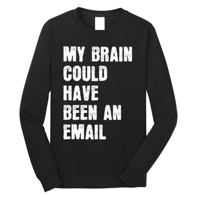 My Brain Could Have Been An Email Long Sleeve Shirt