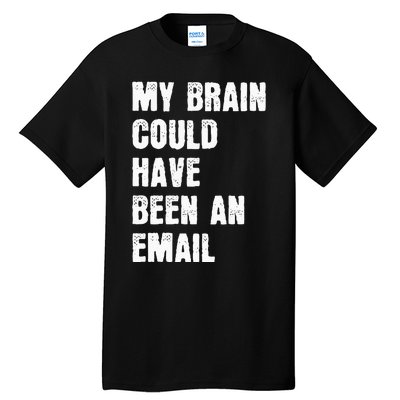 My Brain Could Have Been An Email Tall T-Shirt