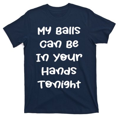 My Balls Can Be In Your Hands Tonight Funny Shirt Sarcastic Quotes T-Shirt